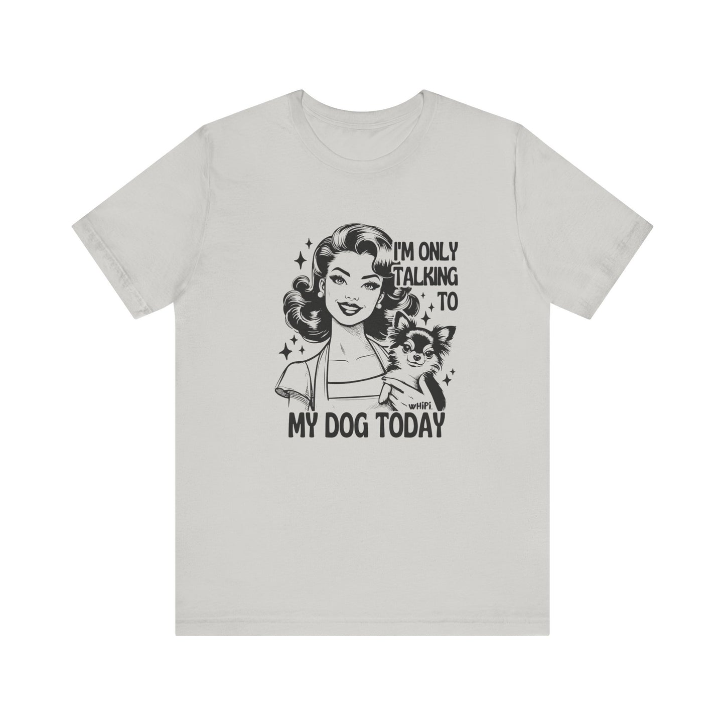 I'm Only Talking To My Dog Short Sleeve Tee