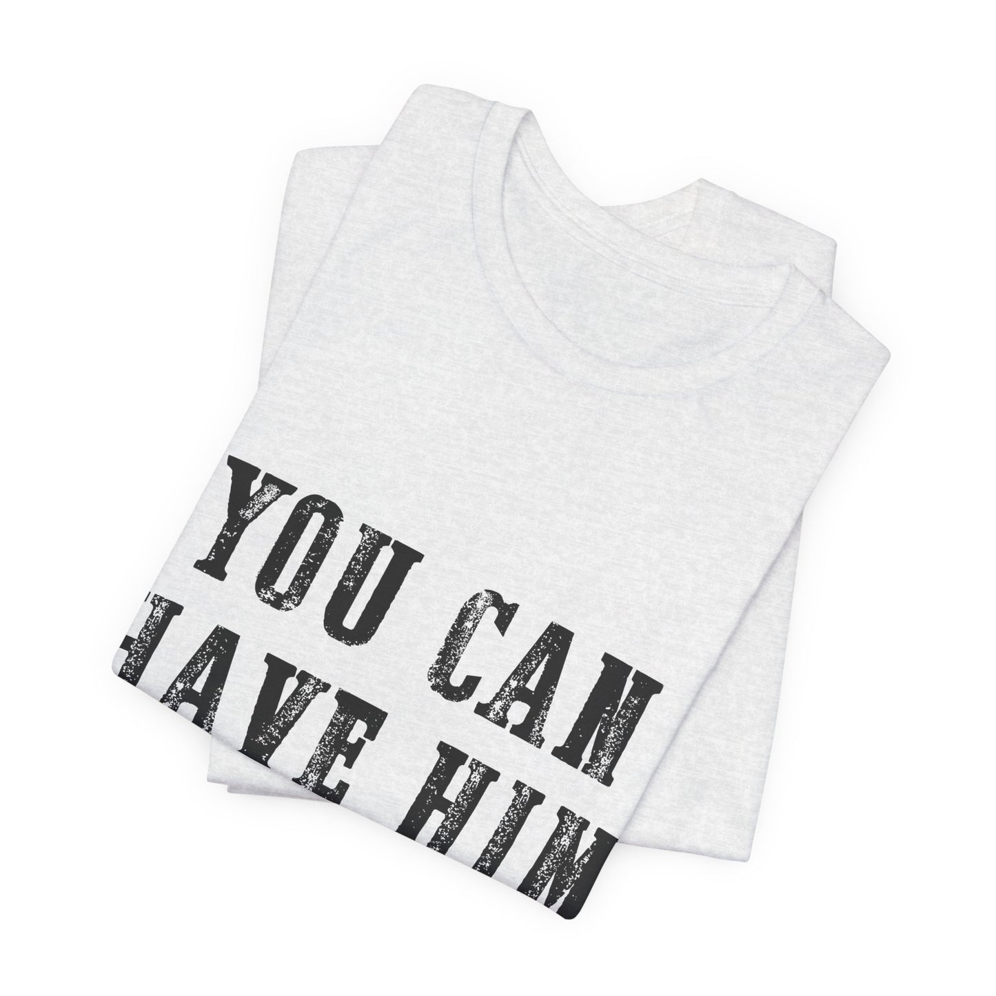 You Can Have Him Graphic Tee