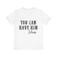 You Can Have Him Graphic Tee