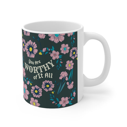 You Are Worthy Of it All  Mug, 11oz