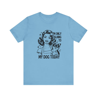 I'm Only Talking To My Dog Short Sleeve Tee