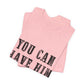 You Can Have Him Graphic Tee